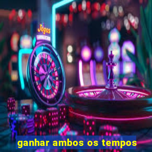 ganhar ambos os tempos